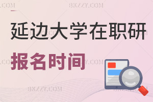 延邊大學(xué)在職研究生報(bào)名是在什么時間，就業(yè)前景如何？