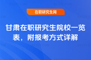 甘肅在職研究生院校一覽表，附報(bào)考方式詳解