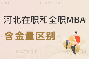 河北在職MBA和全職MBA含金量區別有哪些，報考要符合什么條件？
