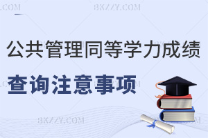 公共管理同等學(xué)力申碩成績(jī)查詢有什么注意事項(xiàng)，附熱門院校推薦