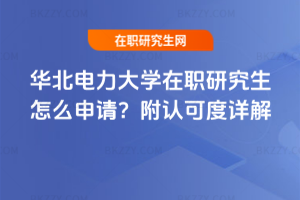 華北電力大學在職研究生怎么申請？附認可度詳解