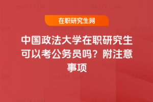 中國政法大學在職研究生可以考公務員嗎？附注意事項