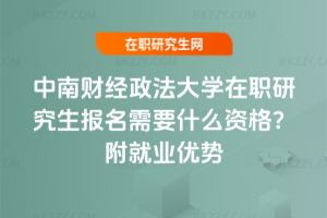 中南財經政法大學在職研究生報名需要什么資格？附就業優勢