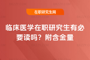 臨床醫(yī)學(xué)在職研究生有必要讀嗎？附含金量