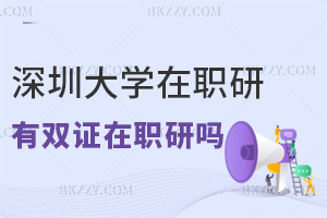 2025年深圳大學在職研究生有雙證在職研究生嗎，與全日制有哪些區別？